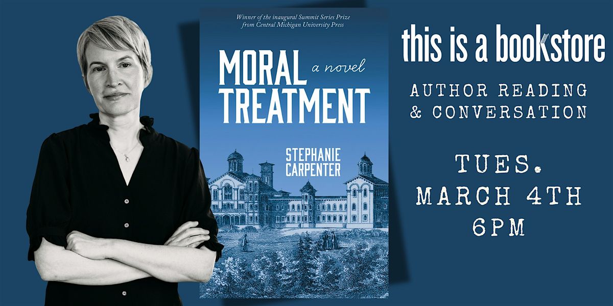 Stephanie Carpenter Presents: "Moral Treatment: A Novel"