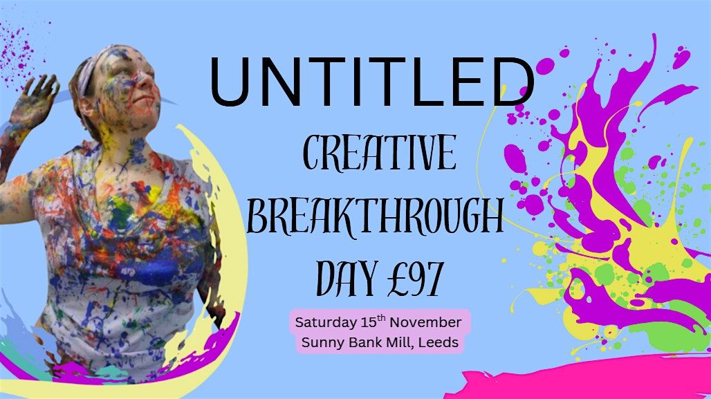 UNTITLED....Creative Breakthrough Day- Leeds Art Event