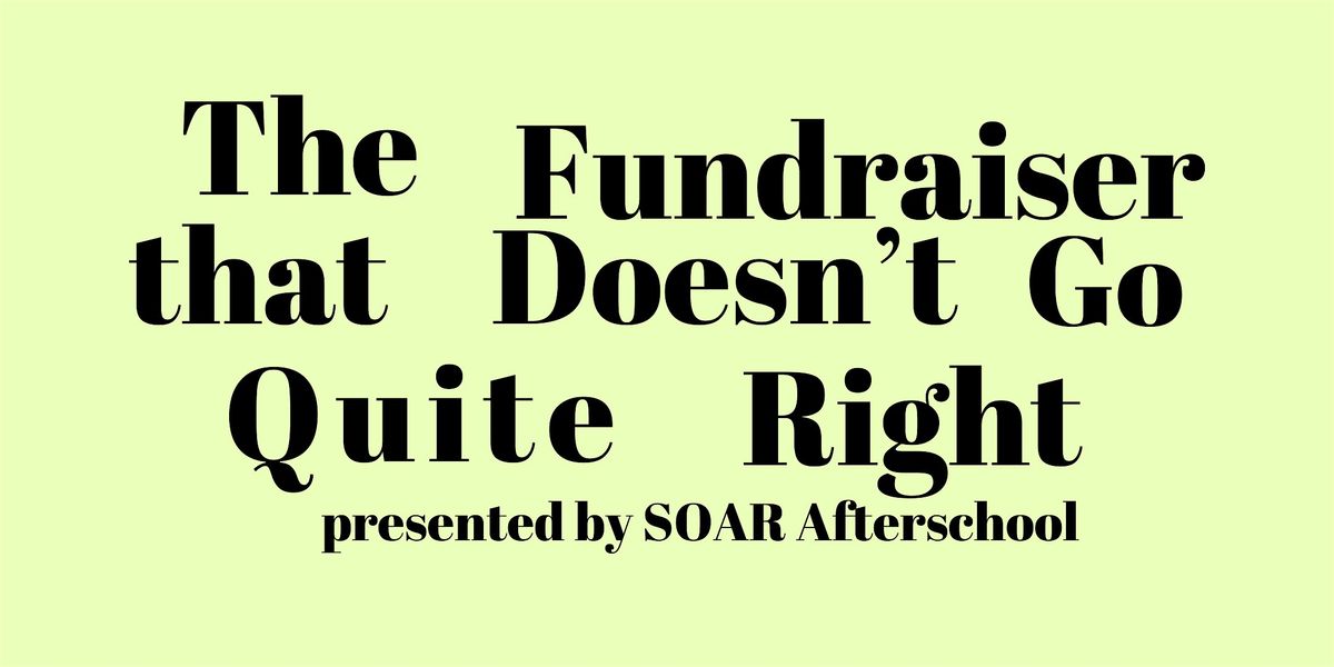 The Fundraiser that Doesn't Go Quite Right, Presented by SOAR Afterschool