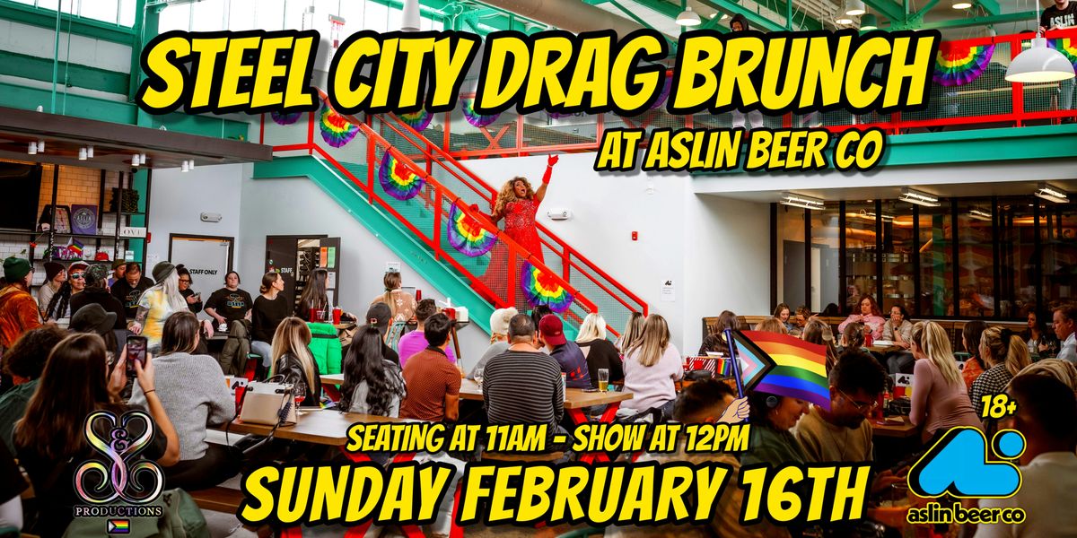 STEEL CITY DRAG BRUNCH AT ASLIN BEER CO. - FEB