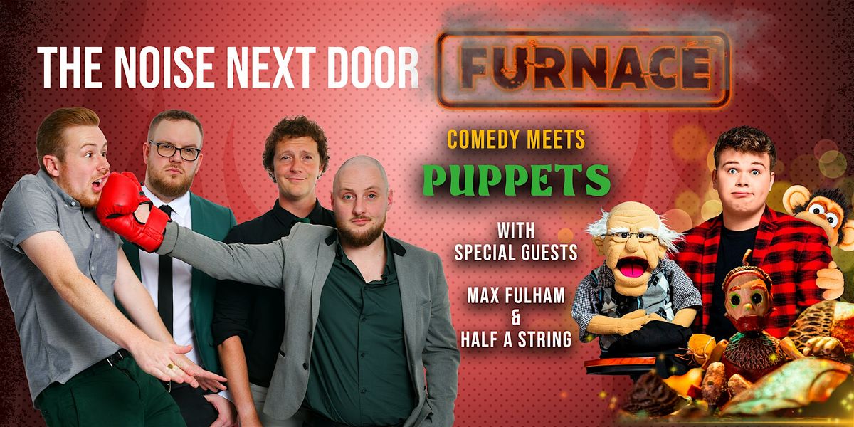 The Noise Next Door: Furnace- Comedy Meets Puppets!