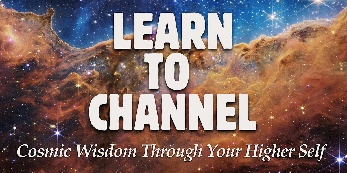 Learn to Channel: Cosmic Wisdom Through Your Higher Self