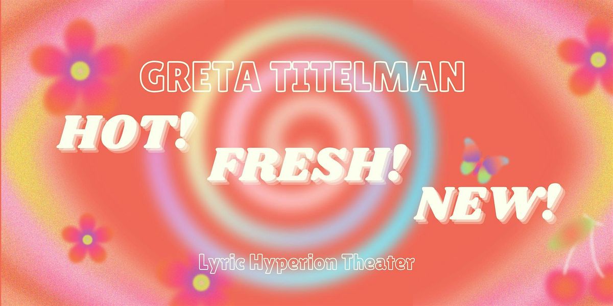 Greta Titelman: Fresh! Hot! New!