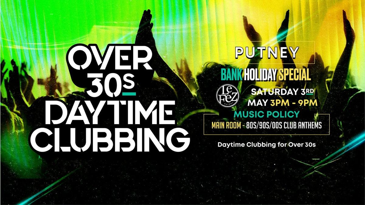 OVER 30s DAYTIME CLUBBING - PUTNEY (Bank Hols Weekend) \ud83d\udd7a\ud83c\udffd