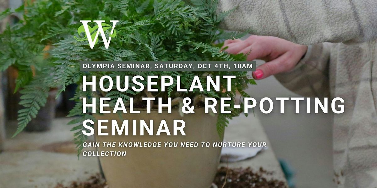 Houseplant Health and Repotting Seminar, Olympia