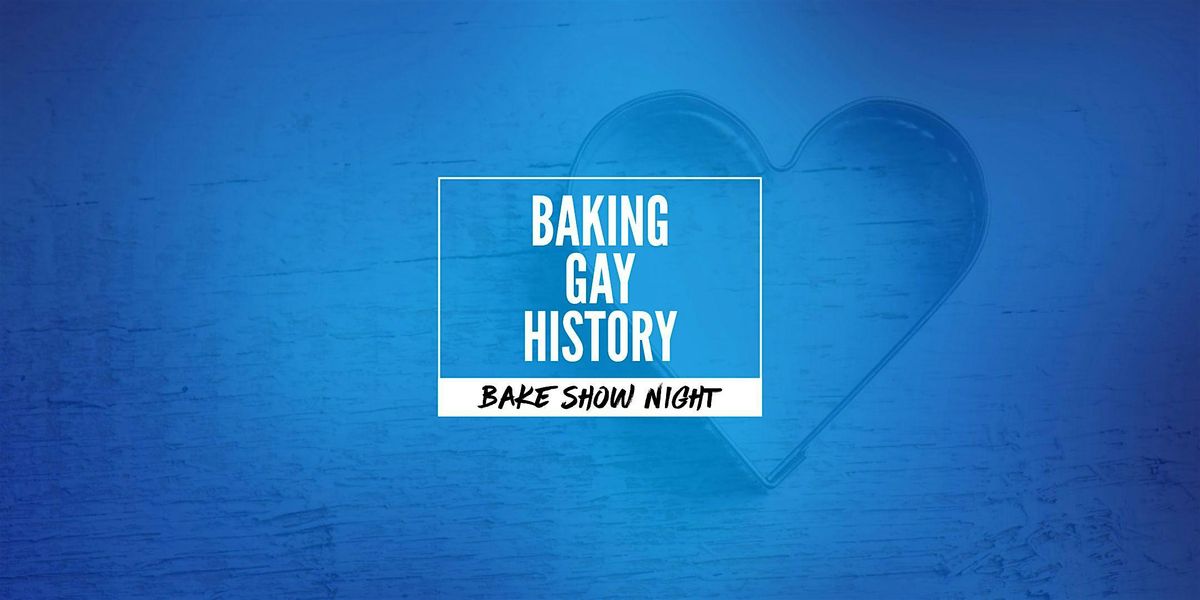 BAKING GAY HISTORY - Bake Show Night