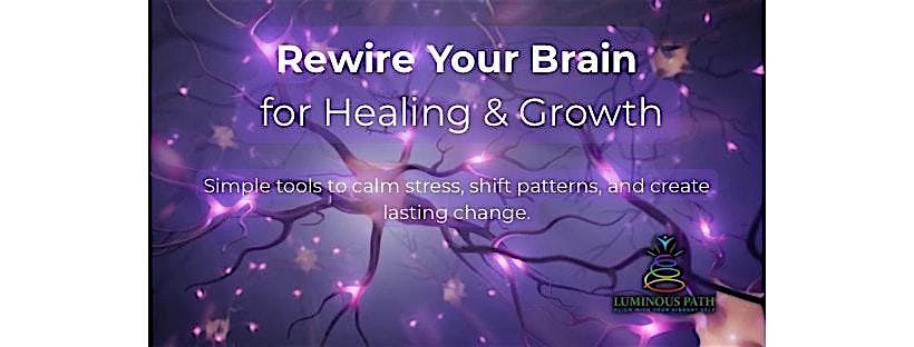 Neuroplasticity: Rewire Your Brain For Healing  & Growth