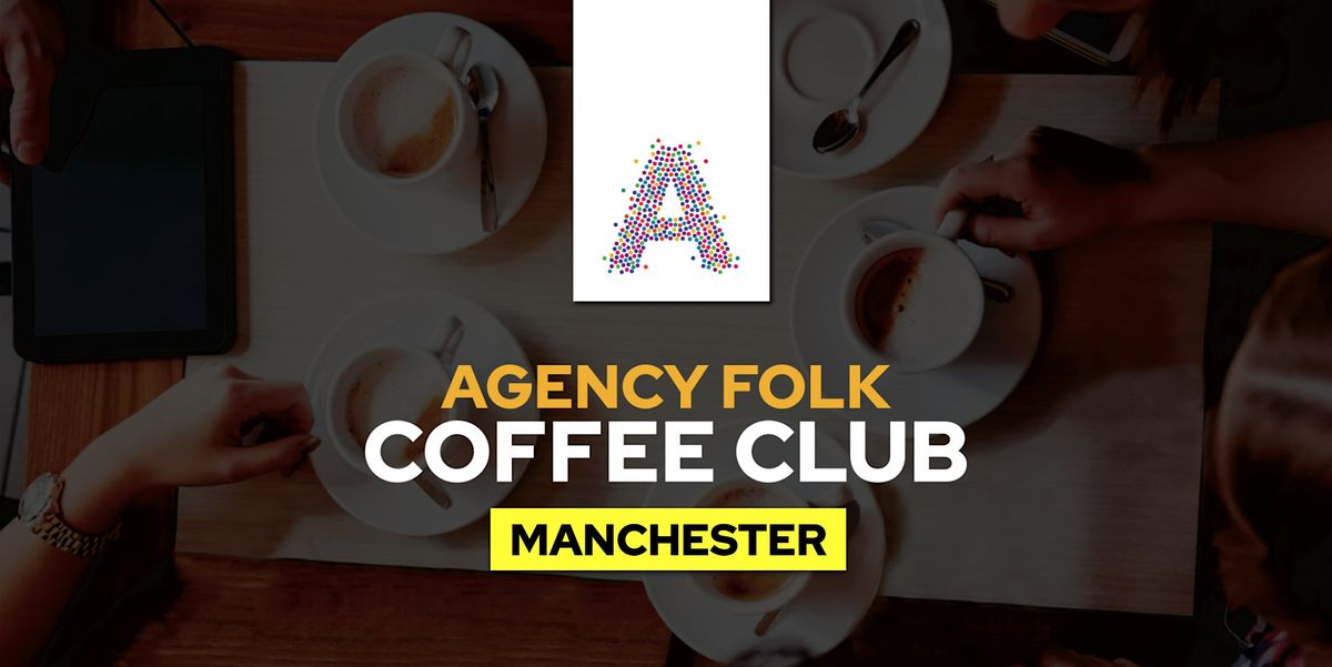 Manchester Coffee Club  by Agency Folk (23rd Jan)