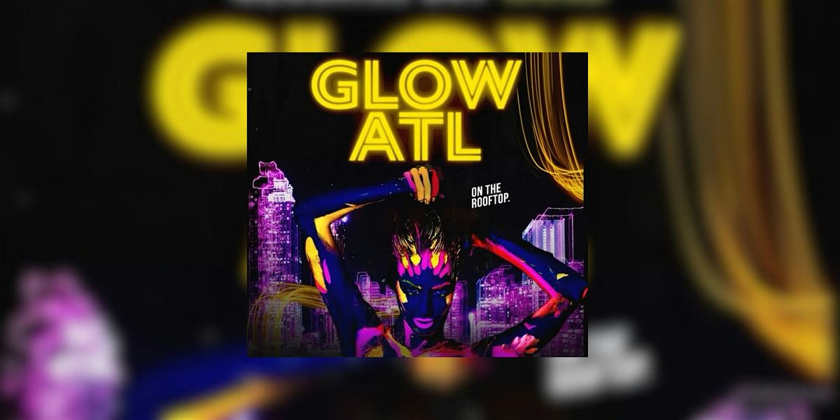 GLOW ATL ON THE ROOFTOP MLK WEEKEND