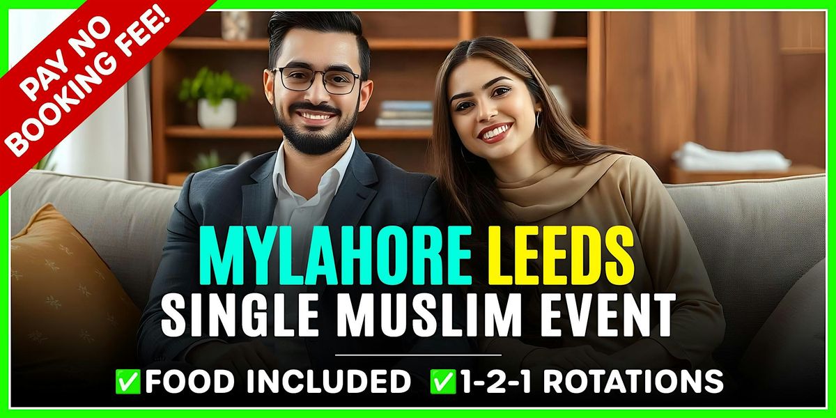 Muslim Marriage Events Leeds - Males Aged 23-37 & Females 21-36 @MyLahore