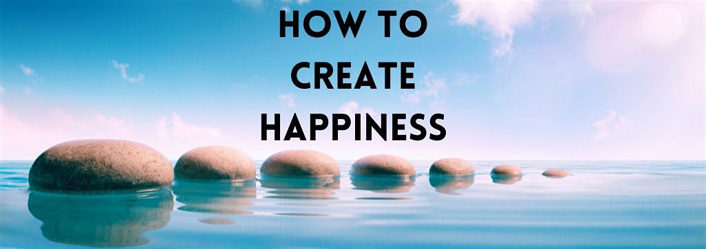 How to Create Happiness