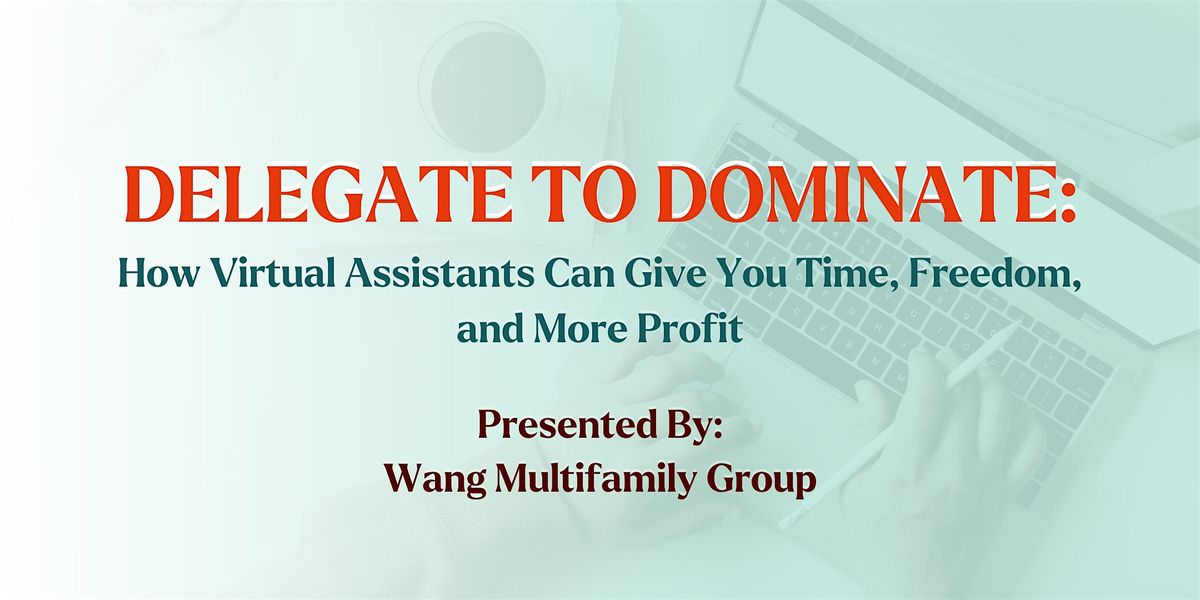 Delegate to Dominate: How VA's Can Give You Time, Freedom, and More Profit