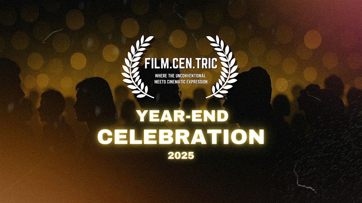 FILM.CEN.TRIC: YEAR-END WRAP PARTY & AWARDS NIGHT