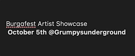 burgafest Artist showcase October 5th @Grumpysunderground