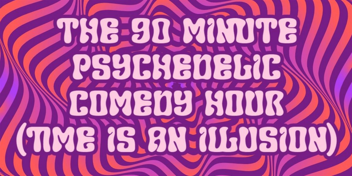 The 90 Minute Psychedelic Comedy Hour (Time Is An Illusion)