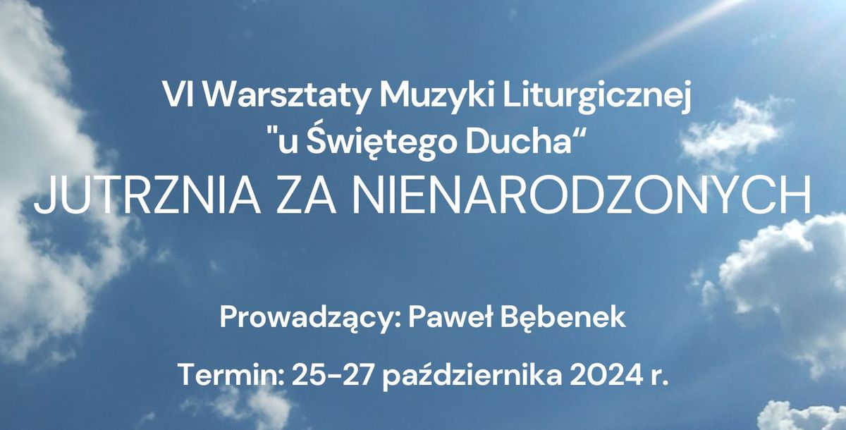 VI Warsztaty Muzyki Liturgicznej \u201eu \u015awi\u0119tego Ducha\u201d - Jutrznia za Nienarodzonych 