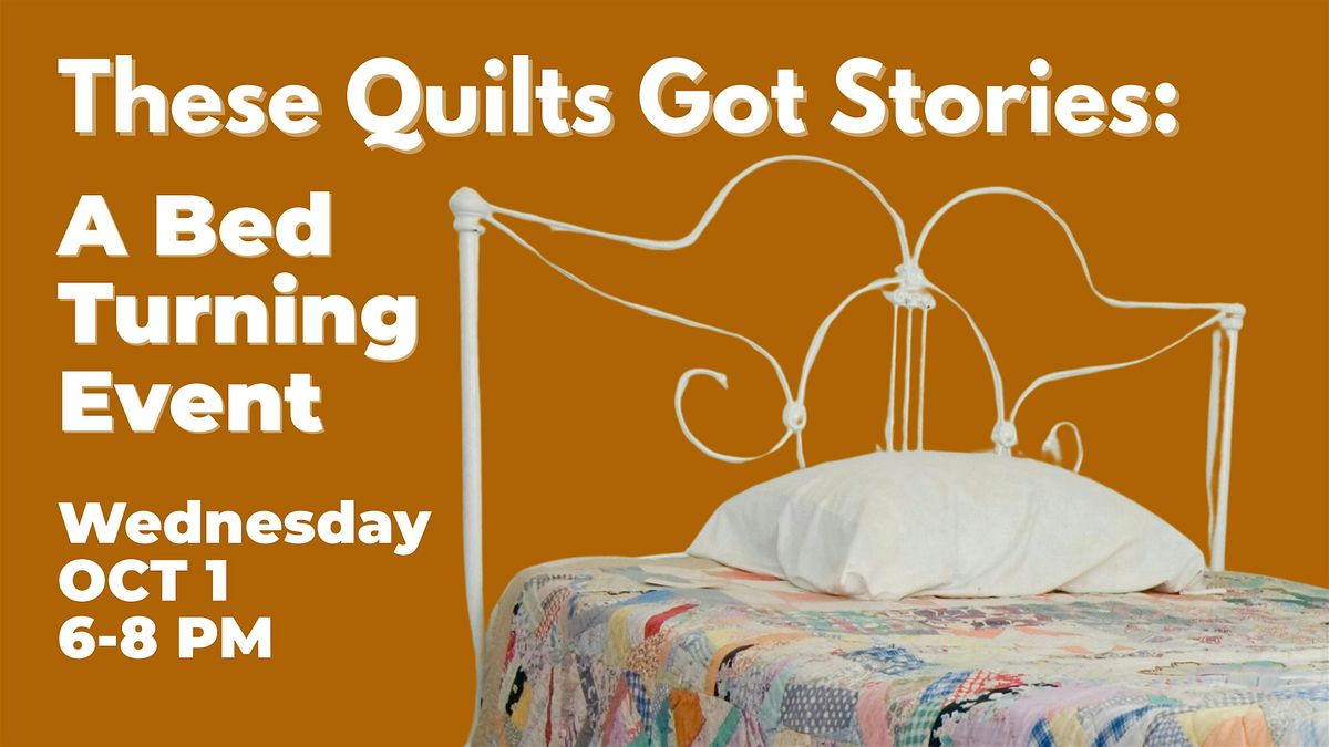 These Quilts Got Stories: A Bed Turning Event