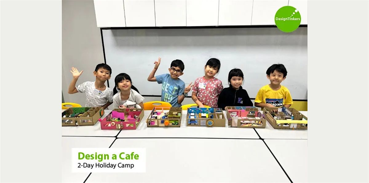 Design a Cafe: 2-day Camp* (Oct)