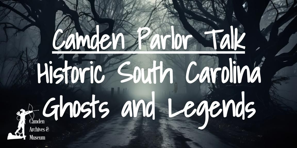 Camden Parlor Talk: Historic South Carolina Ghosts and Legends