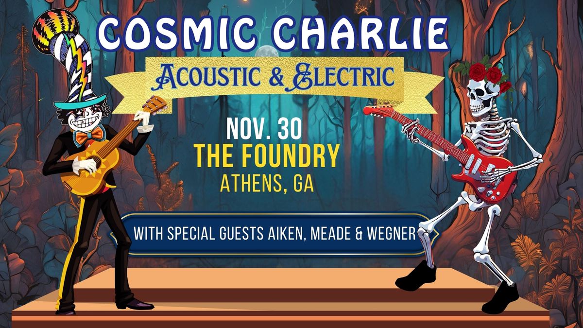 Cosmic Charlie - Acoustic & Electric - Sat. Nov 30 at The Foundry - w\/ Aiken, Meade & Wegner