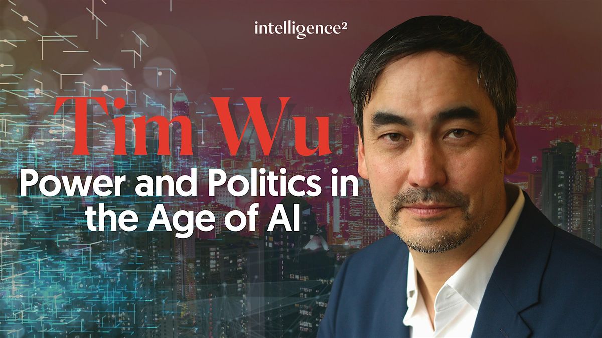 Tim Wu on Power and Politics in the Age of AI