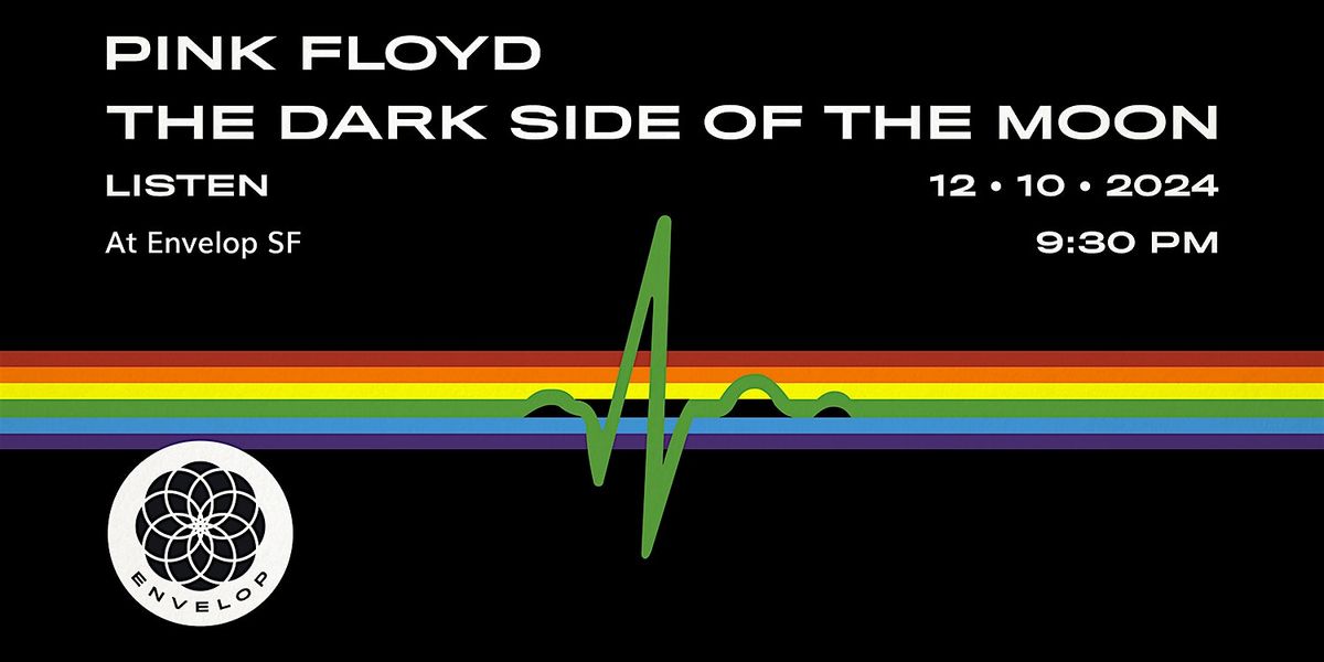 Pink Floyd - The Dark Side Of The Moon : LISTEN | Envelop SF (9:30pm)