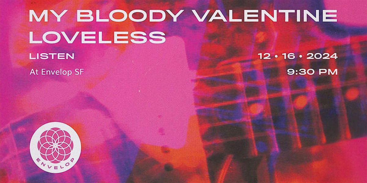 My Bloody Valentine - Loveless. : LISTEN | Envelop SF (9:30pm)