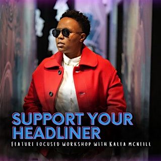 SUPPORT YOUR HEADLINER WORKSHOP