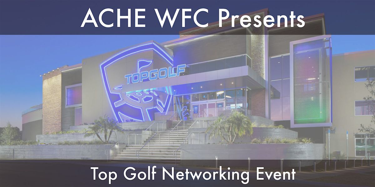 ACHE WFC Top Golf Networking Event