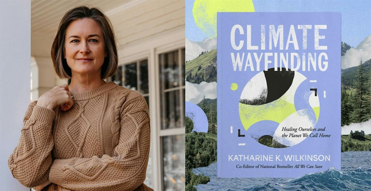 On Climate Wayfinding: A conversation with Dr. Katharine Wilkinson.