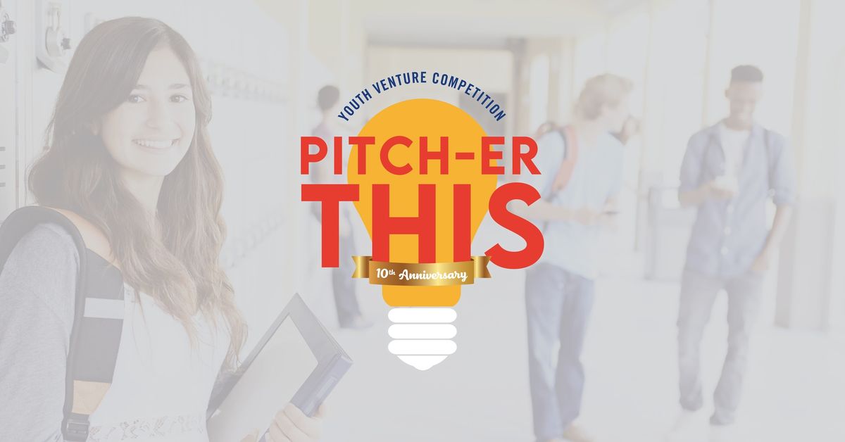 10th Annual PITCH-ER THIS! Youth Venture Competition