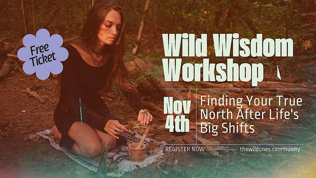 Wild Wisdom Workshop: Finding Your True North After Life's Big Shifts