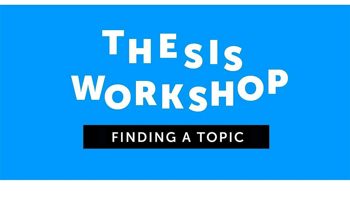 Thesis Workshop: Finding a Topic