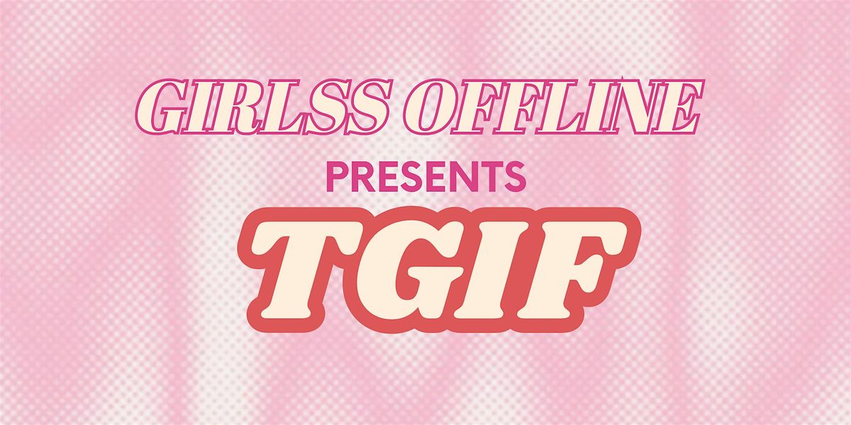 Girlss Offline Presents TGIF