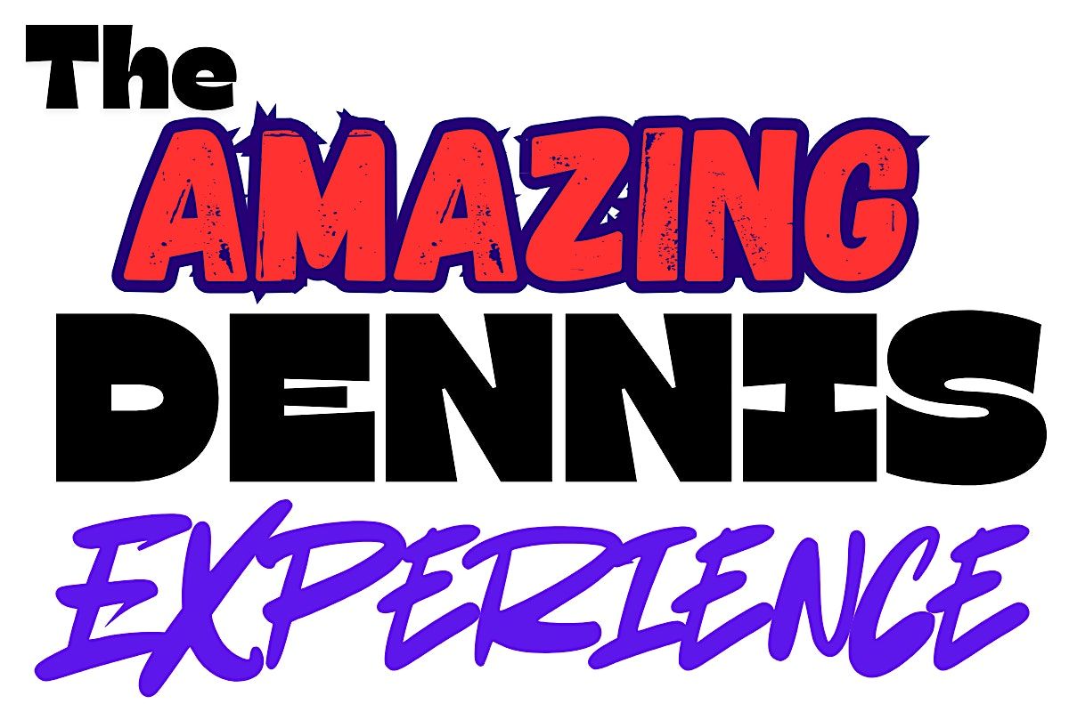 The Amazing DENNIS Experience!