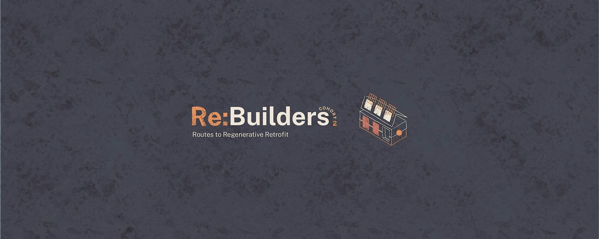 Re:Builders 2025-26 | Routes to Regenerative Retrofit Programme Launch