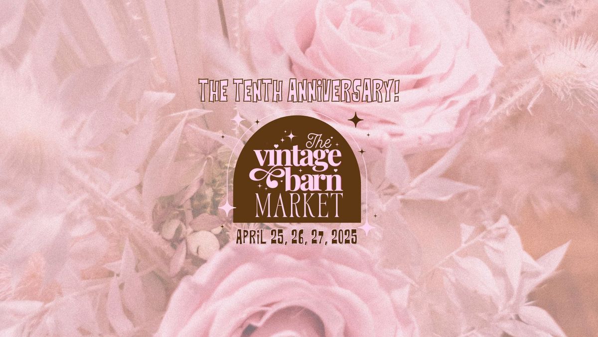 Tenth Anniversary of The Vintage Barn Market - Spring 2025! \ud83c\udf80