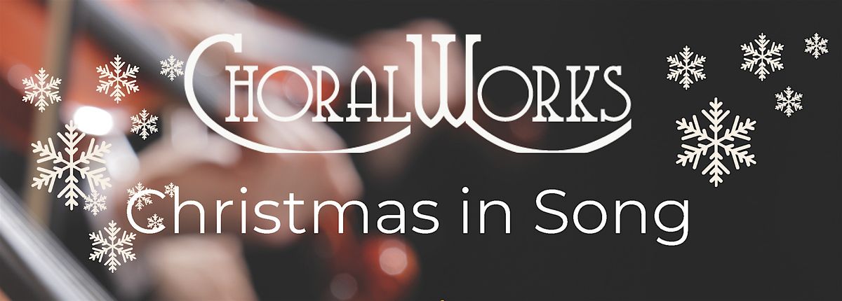 ChoralWorks Presents                    " A Christmas in Song"