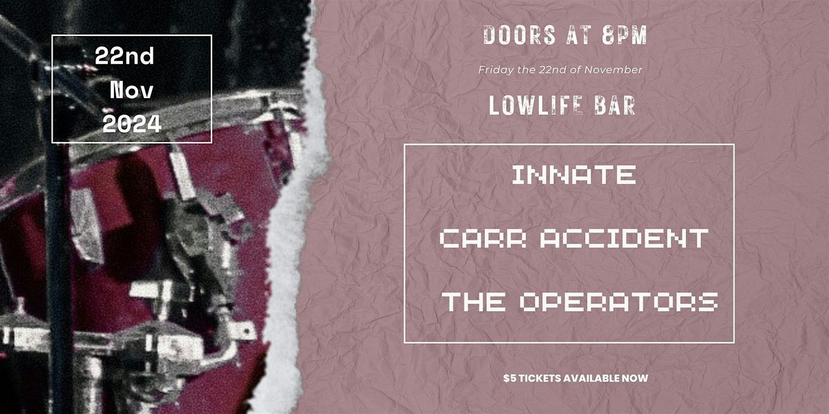 INNATE +  CARR ACCIDENT  + THE OPERATORS @ LOWLIFE BASEMENT BAR