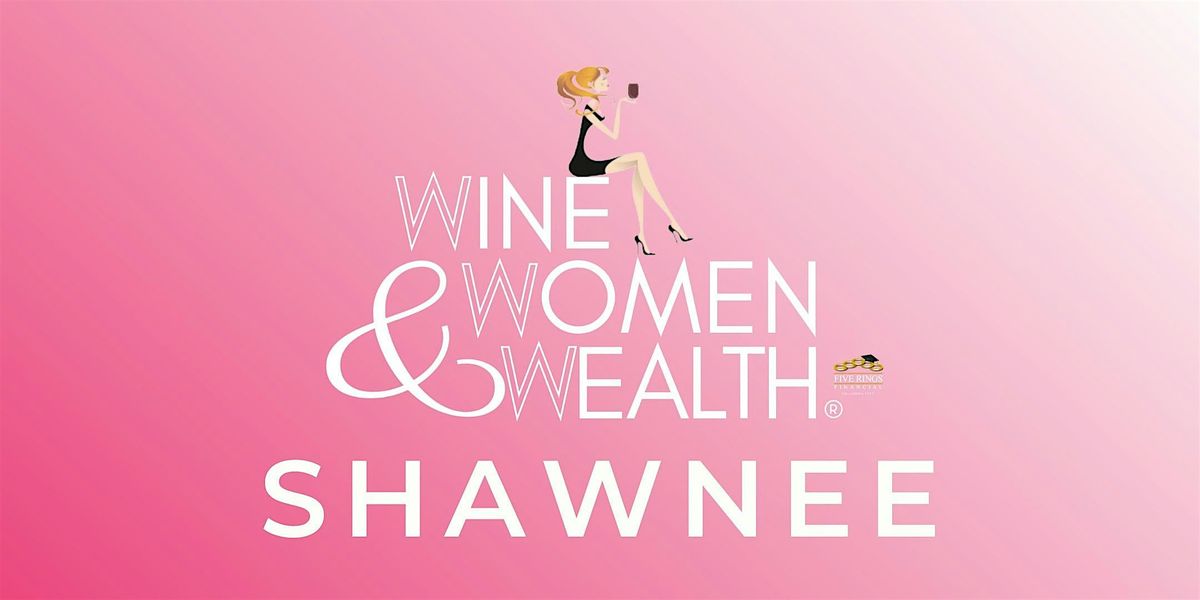 Wine, Women & Wealth - Shawnee