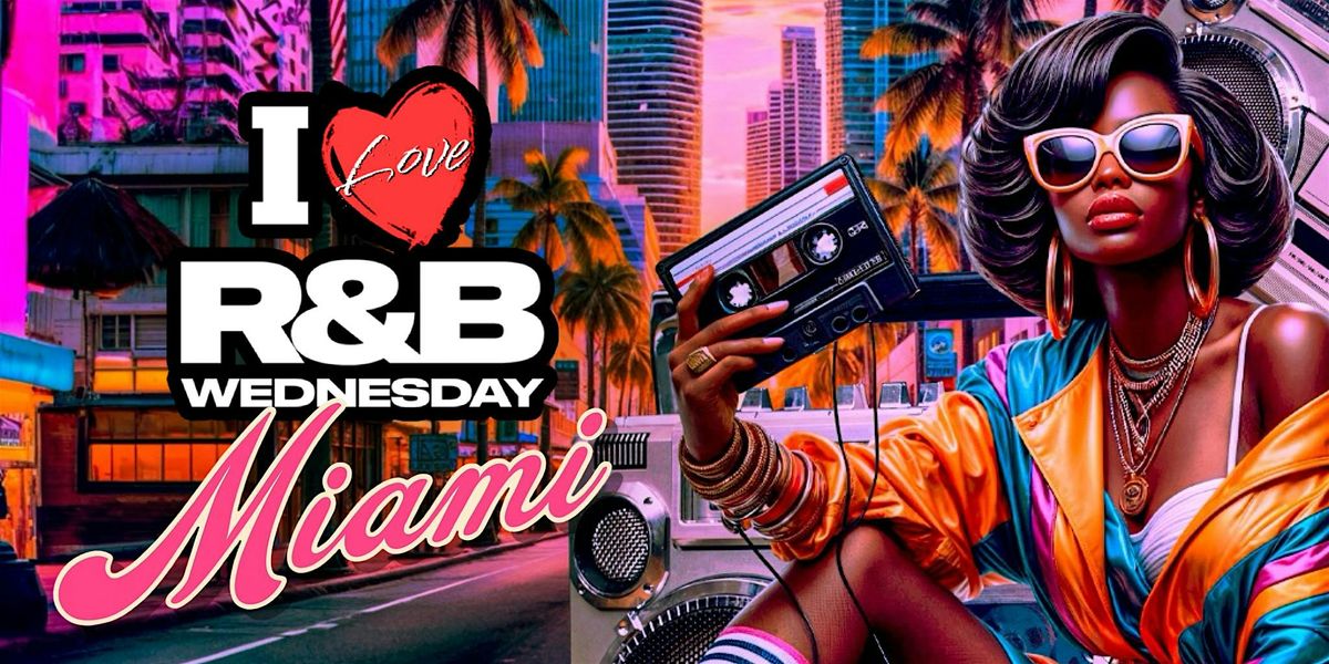 I LOVE R&B WEDNESDAY MIAMI EDITION