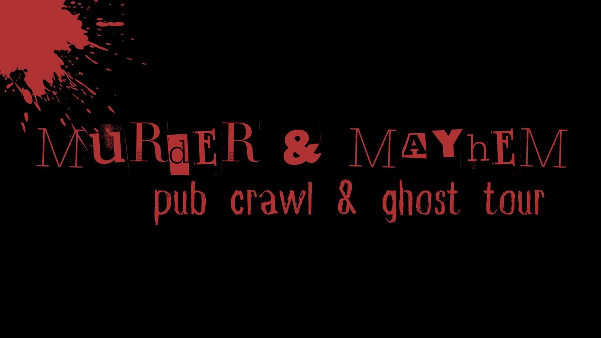 Murder & Mayhem Pub Crawl & Ghost Tour