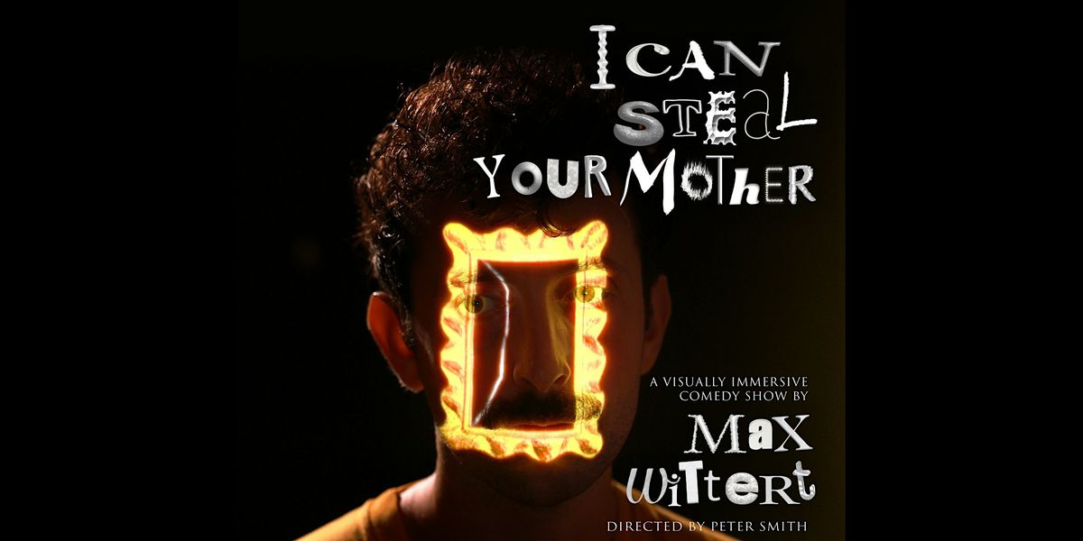 Max Wittert: I Can Steal Your Mother