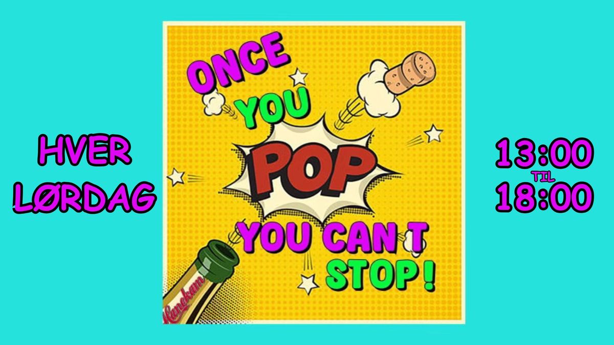 Once you pop!