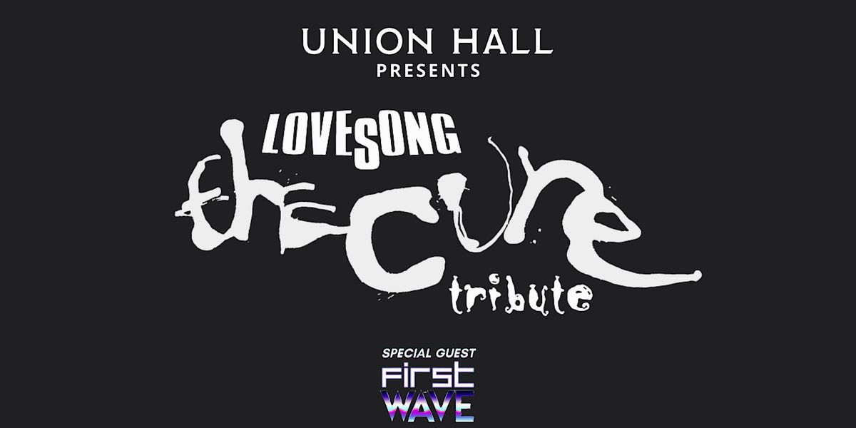 A Tribute To The Cure (performed by Lovesong) with special guest First Wave