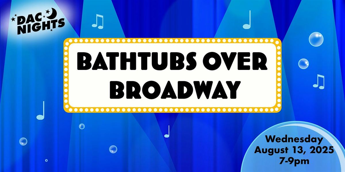 DAC Nights: Bathtubs Over Broadway
