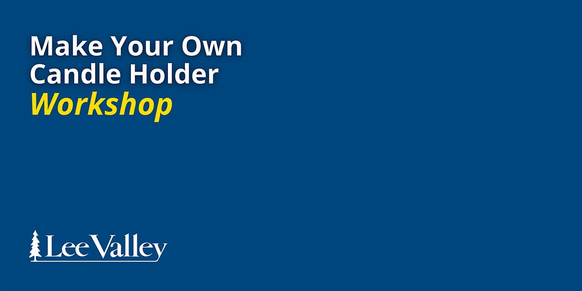 Lee Valley Tools Ottawa Store - Make Your Own Candle Holder