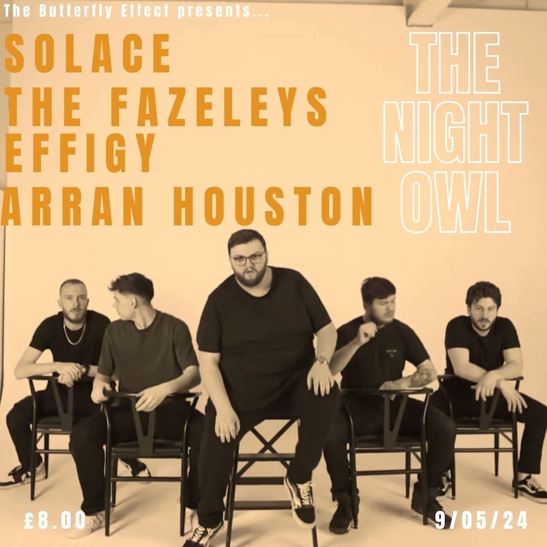 The Butterfly Effect Presents...? Solace\/The Fazeleys\/Effigy\/Arran Houston Live At The Night Owl