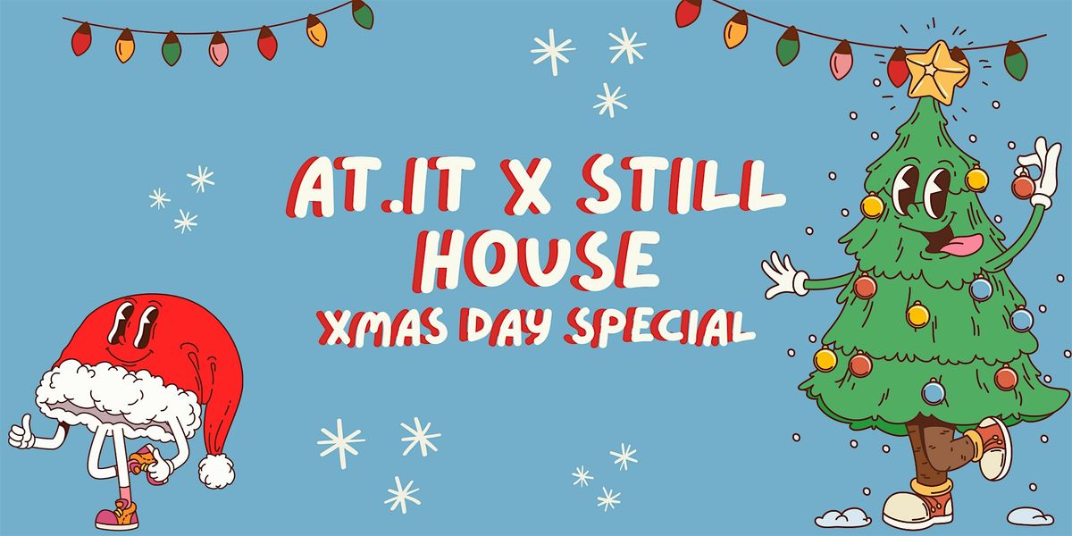 AT.IT X STILL HOUSE: XMAS DAY SPECIAL