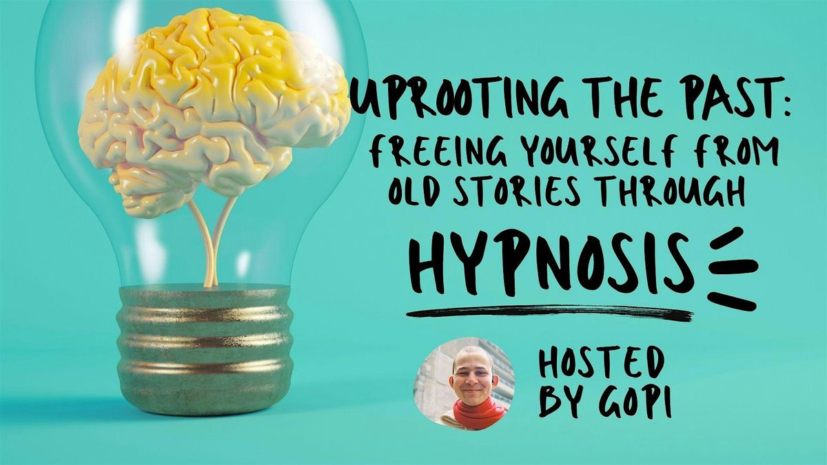 Uprooting the Past: Freeing Yourself from Old Stories through hypnosis